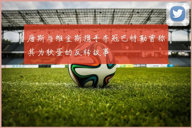 唐斯与维金斯携手夺冠巴特勒曾称其为软蛋的反转故事