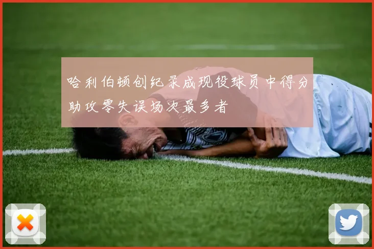 哈利伯顿创纪录成现役球员中得分助攻零失误场次最多者