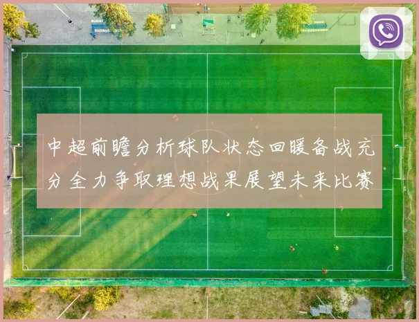 中超前瞻分析球队状态回暖备战充分全力争取理想战果展望未来比赛挑战