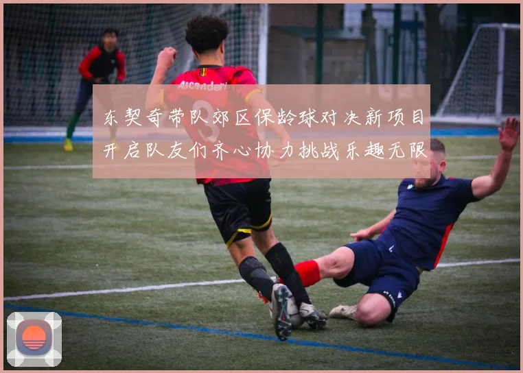 东契奇带队郊区保龄球对决新项目开启队友们齐心协力挑战乐趣无限